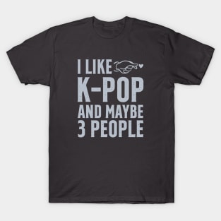 I Like K-POP And Maybe 3 People T-Shirt